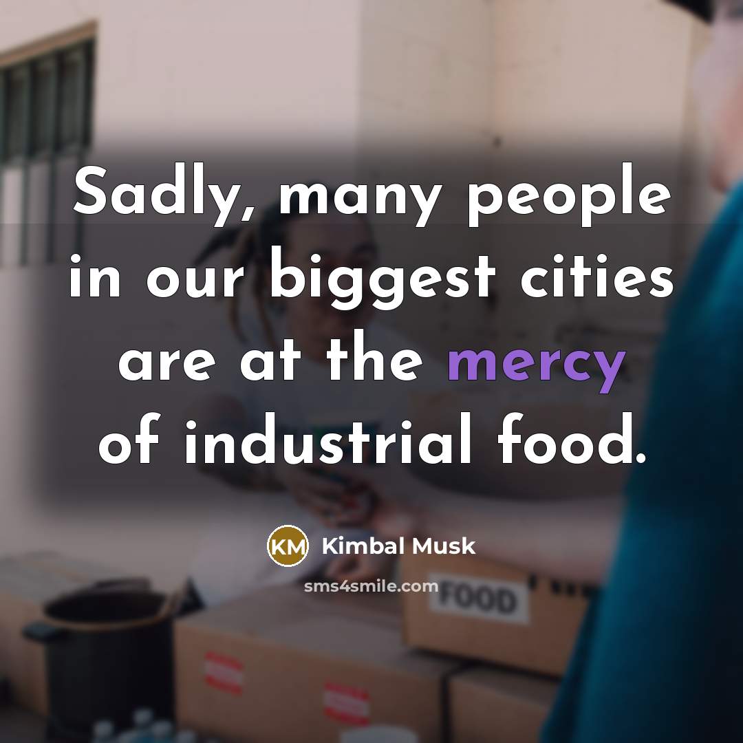 “Sadly, many people in our biggest cities are at the…” quote by Kimbal Musk
