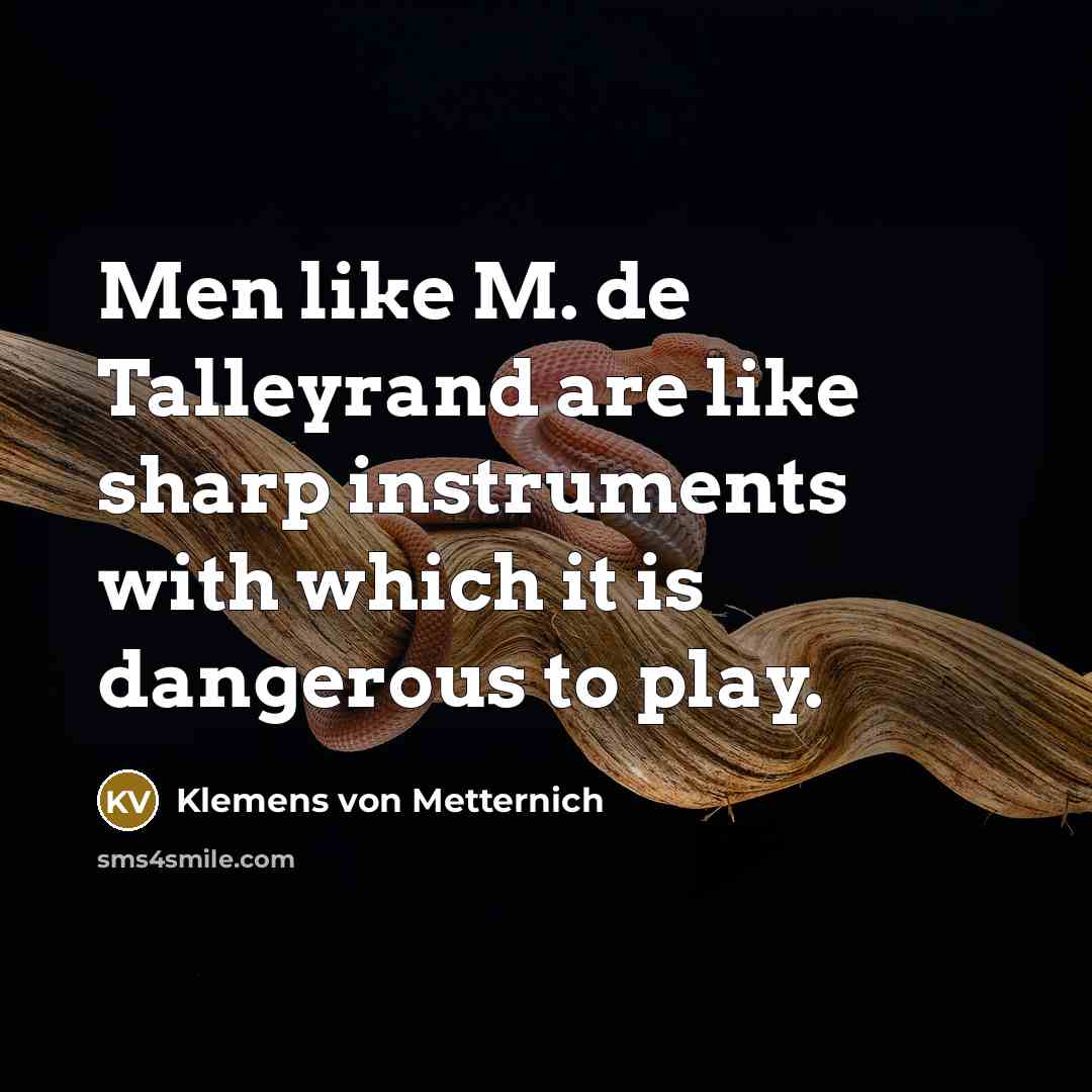 “Men like M. de Talleyrand are like sharp instruments with…” quote by Klemens von Metternich