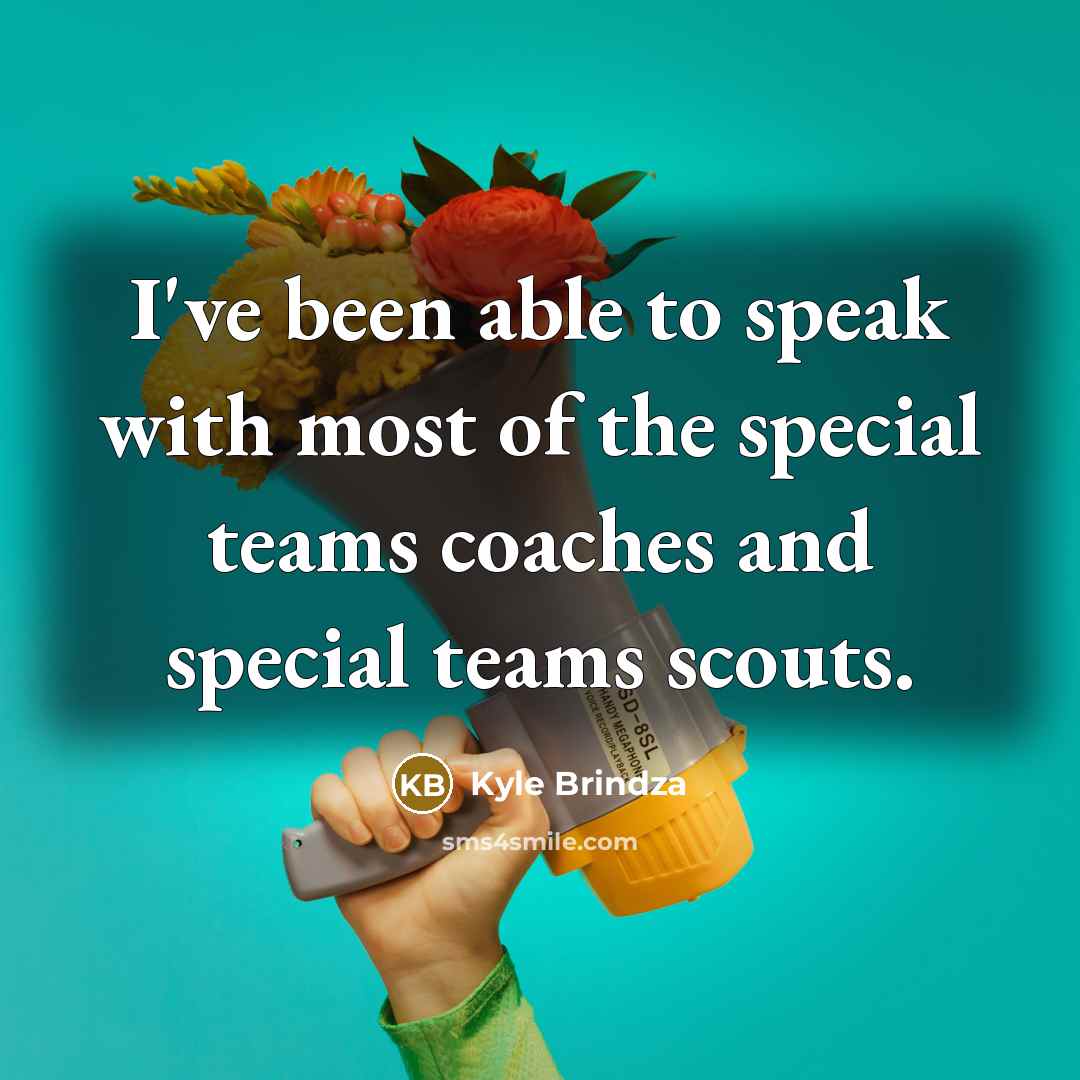“I've been able to speak with most of the special…” quote by Kyle Brindza