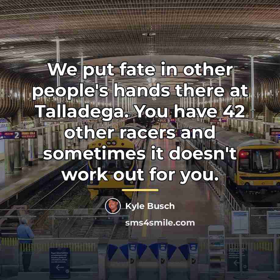 “We put fate in other people's hands there at Talladega.…” quote by Kyle Busch