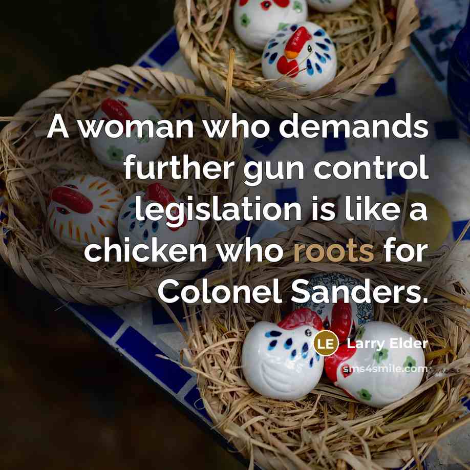 “A woman who demands further gun control legislation is like…” quote by Larry Elder