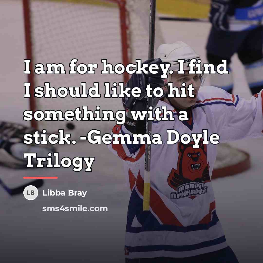 “I am for hockey. I find I should like to…” quote by Libba Bray