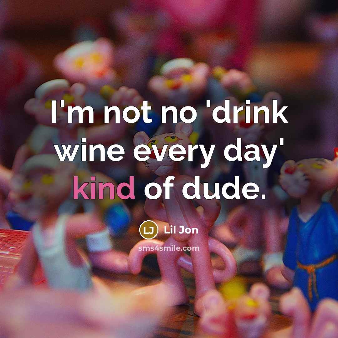 “I'm not no 'drink wine every day' kind of dude.…” quote by Lil Jon
