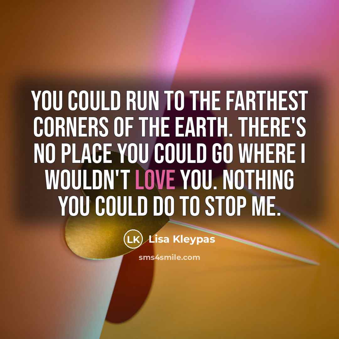 “You could run to the farthest corners of the earth.…” quote by Lisa Kleypas