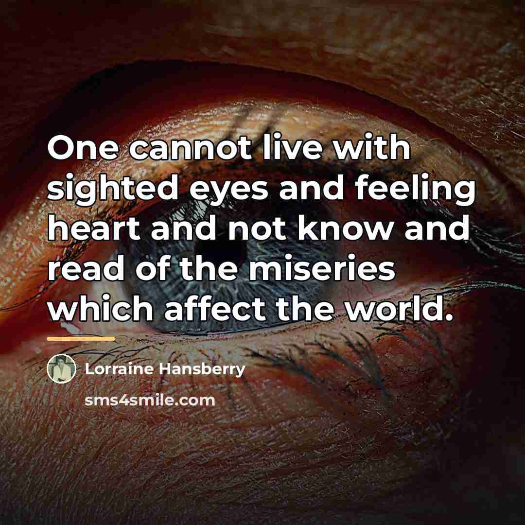 “One cannot live with sighted eyes and feeling heart and…” quote by Lorraine Hansberry