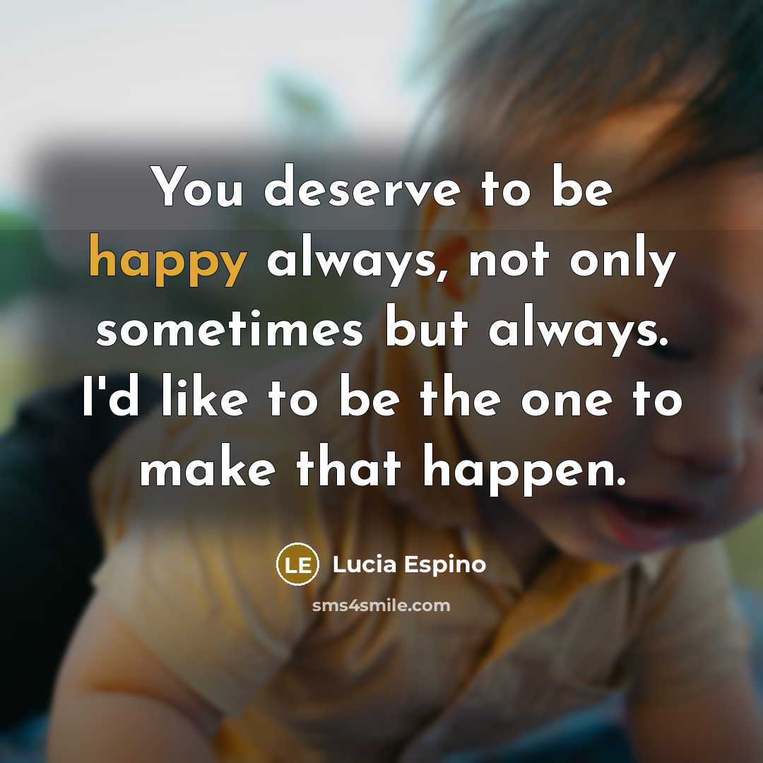 “You deserve to be happy always, not only sometimes but always. I'd like to be the one to make that happen.” quote by Lucia Espino