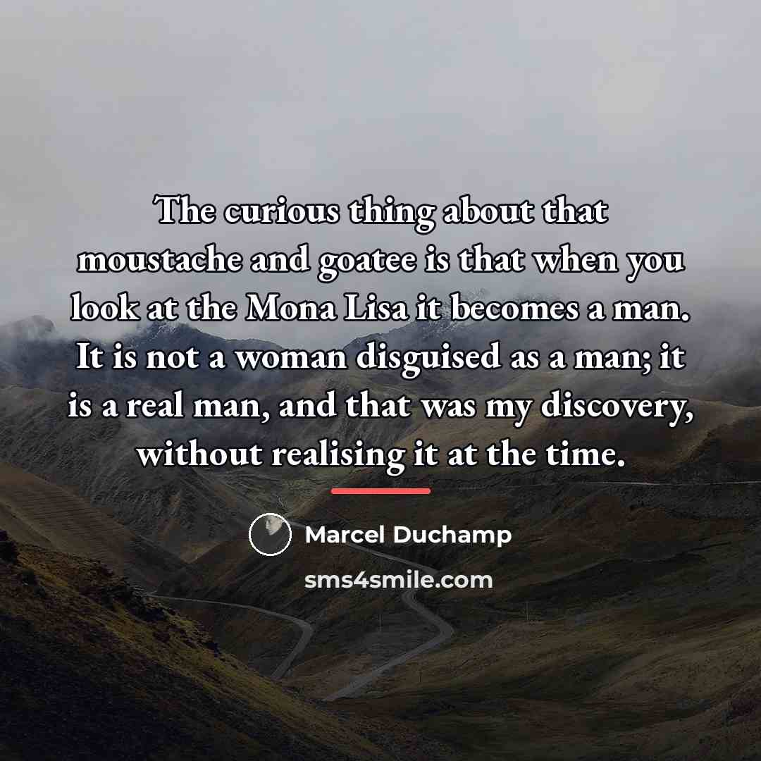“The curious thing about that moustache and goatee is that…” quote by Marcel Duchamp