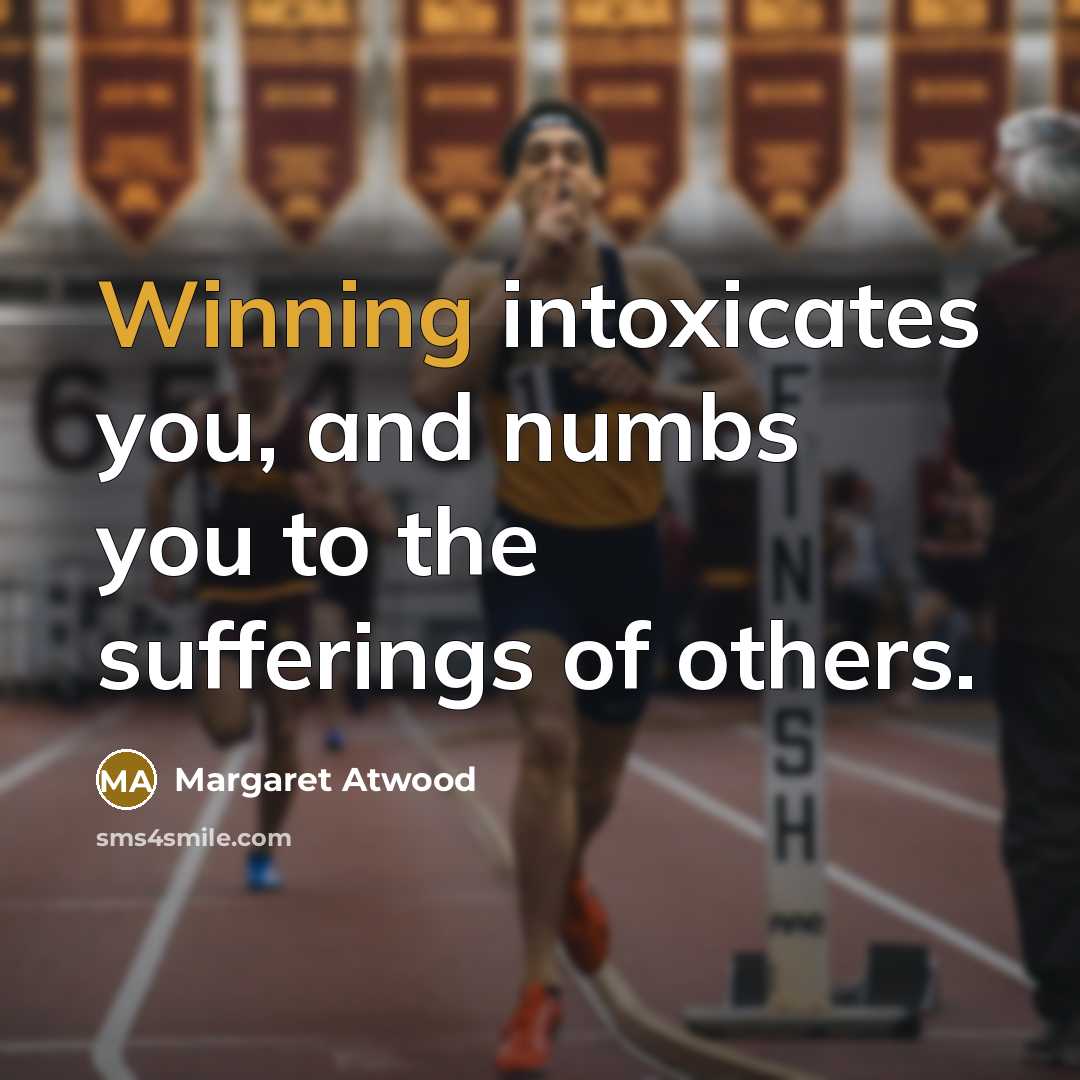“Winning intoxicates you, and numbs you to the sufferings of…” quote by Margaret Atwood