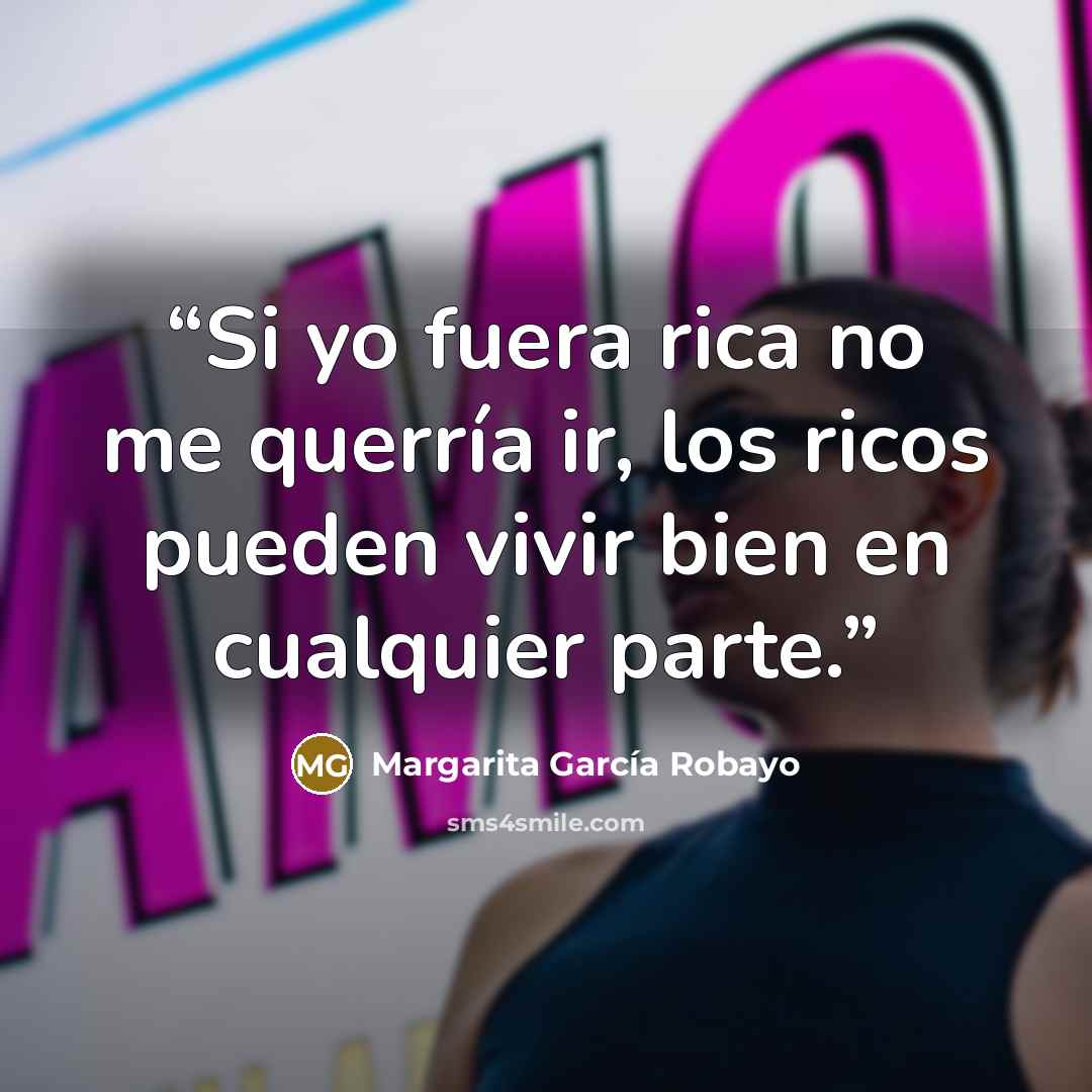 “Si yo fuera rica no me querría ir, los ricos pueden vivir bien en cualquier parte.” quote by Margarita García Robayo