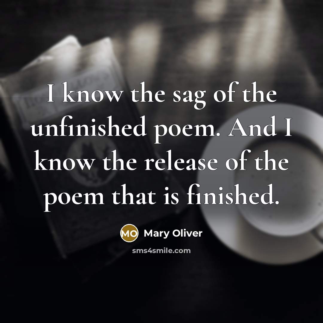 “I know the sag of the unfinished poem. And I…” quote by Mary Oliver