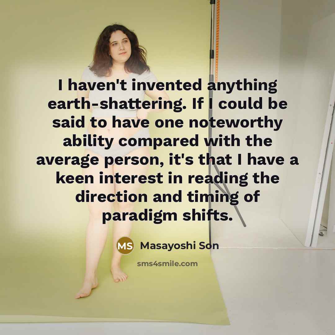 “I haven't invented anything earth-shattering. If I could be said…” quote by Masayoshi Son