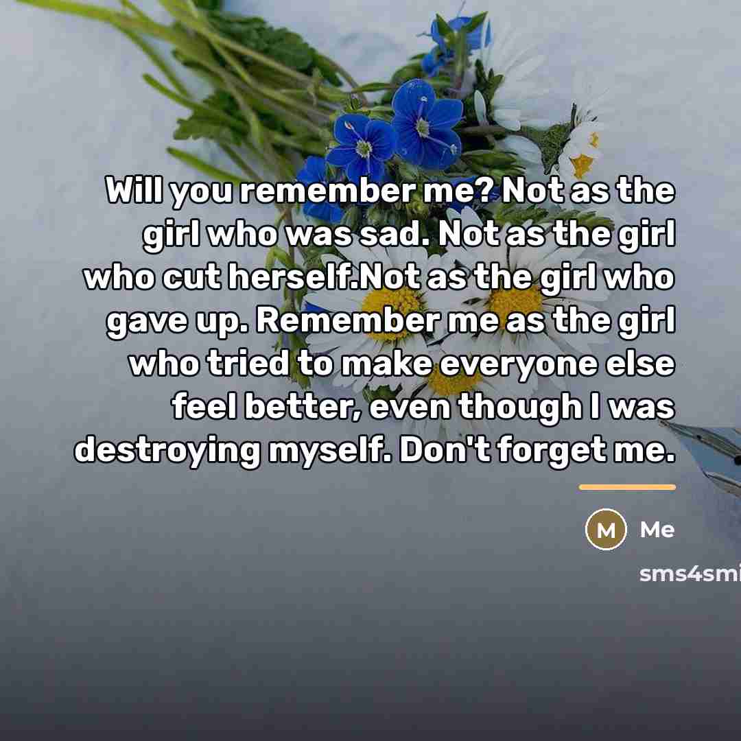 “Will you remember me? Not as the girl who was…” quote by Me