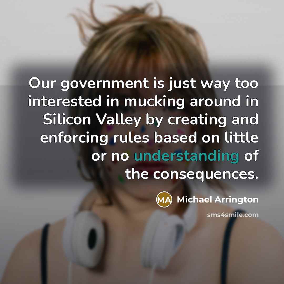 “Our government is just way too interested in mucking around…” quote by Michael Arrington