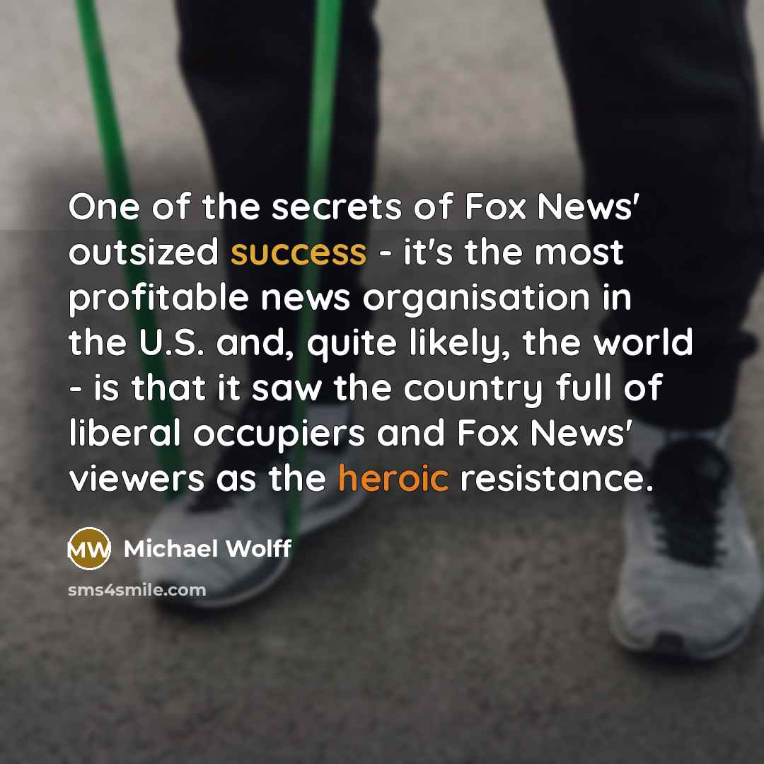 “One of the secrets of Fox News' outsized success -…” quote by Michael Wolff