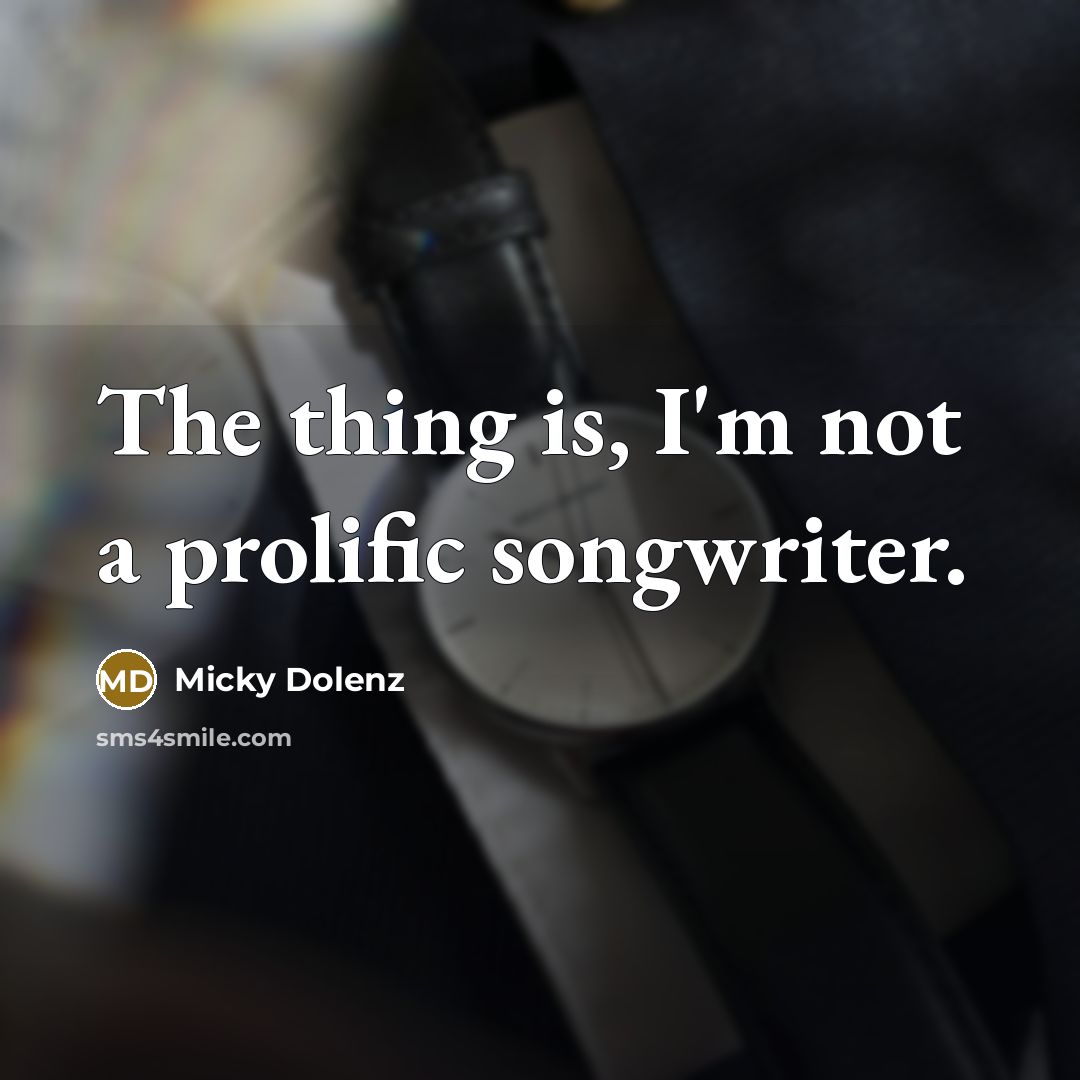 “The thing is, I'm not a prolific songwriter.…” quote by Micky Dolenz