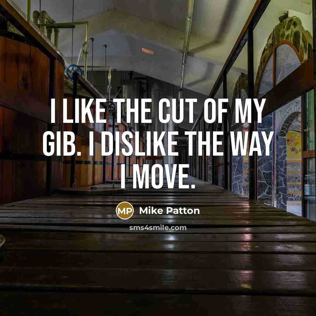 “I like the cut of my gib. I dislike the…” quote by Mike Patton