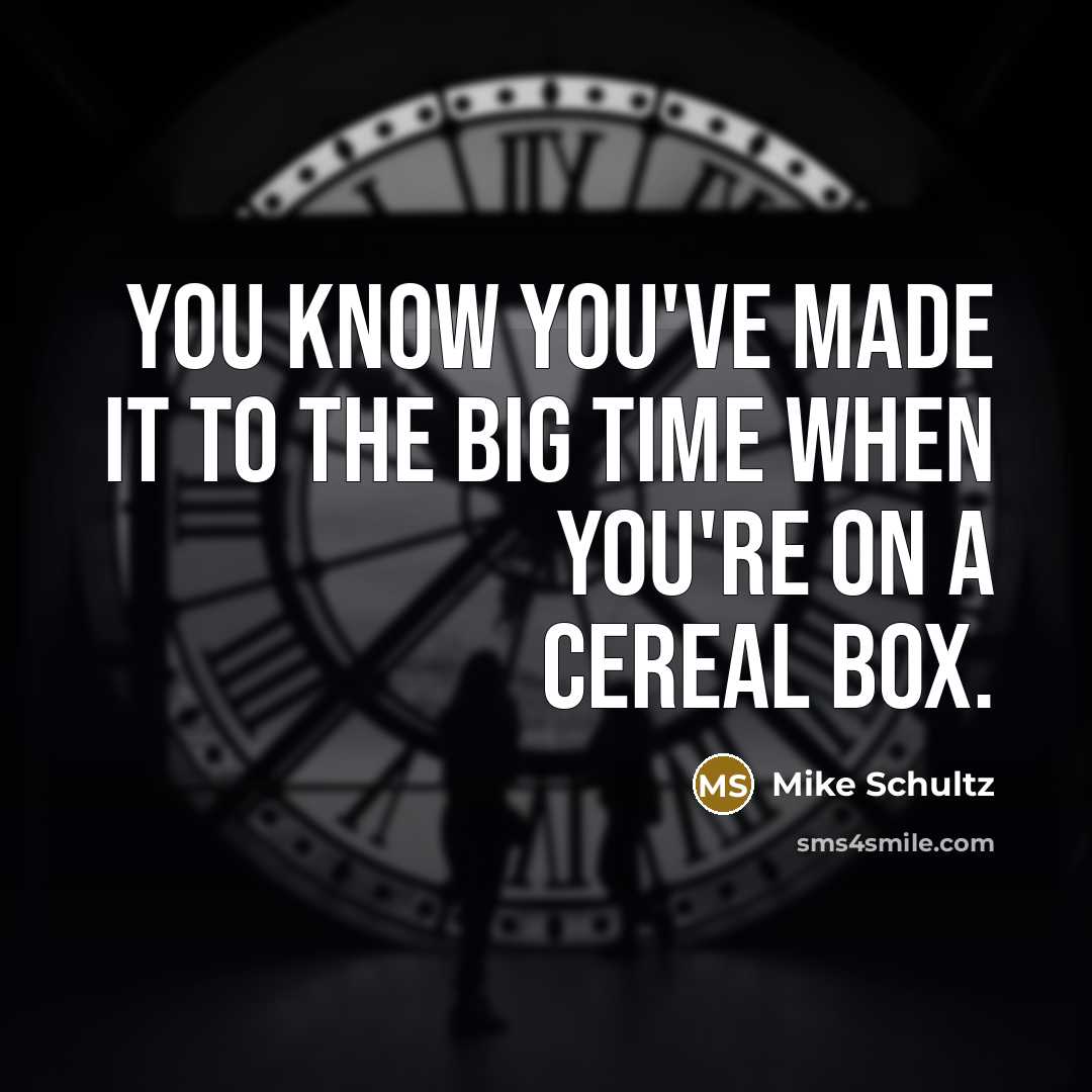 “You know you've made it to the big time when…” quote by Mike Schultz