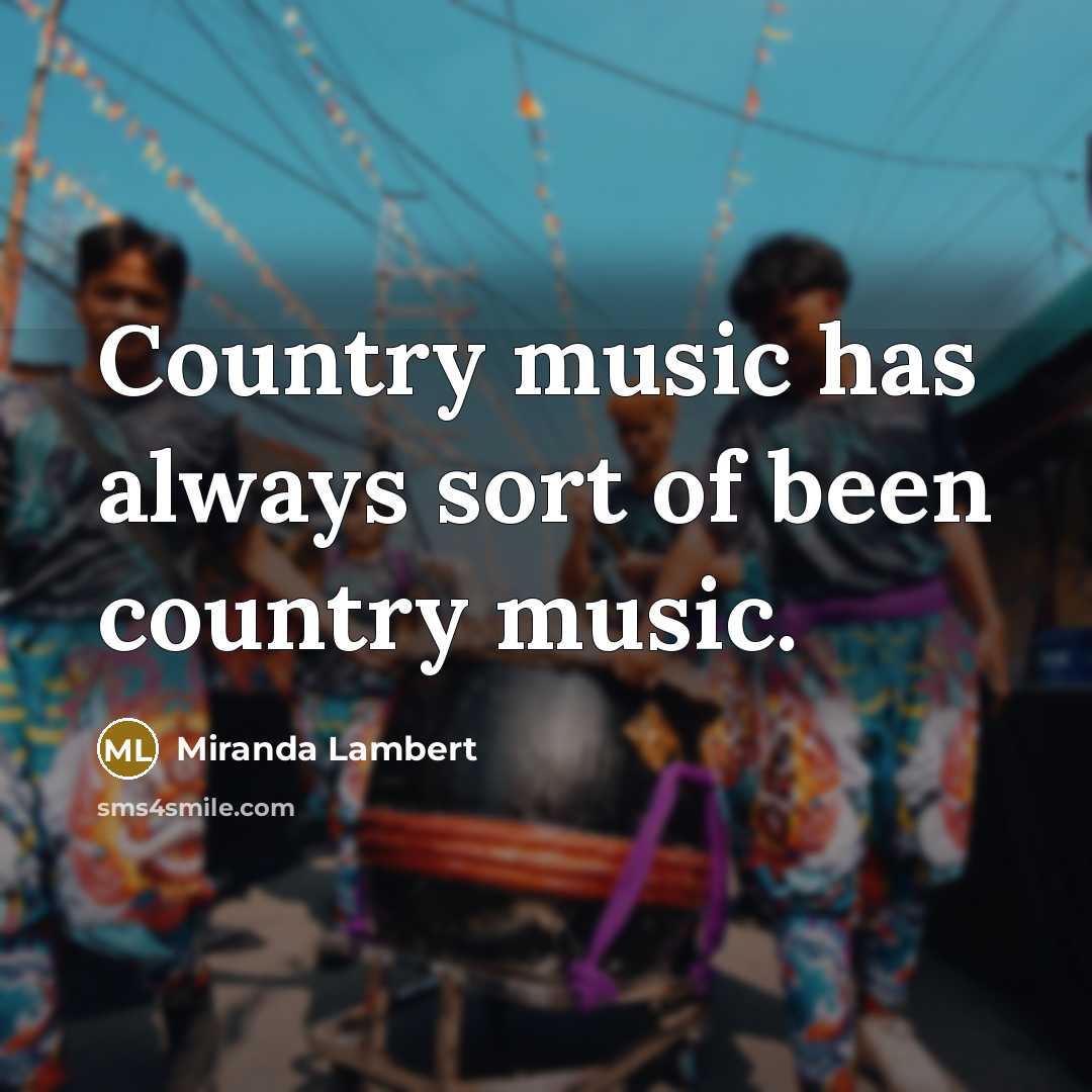“Country music has always sort of been country music.…” quote by Miranda Lambert