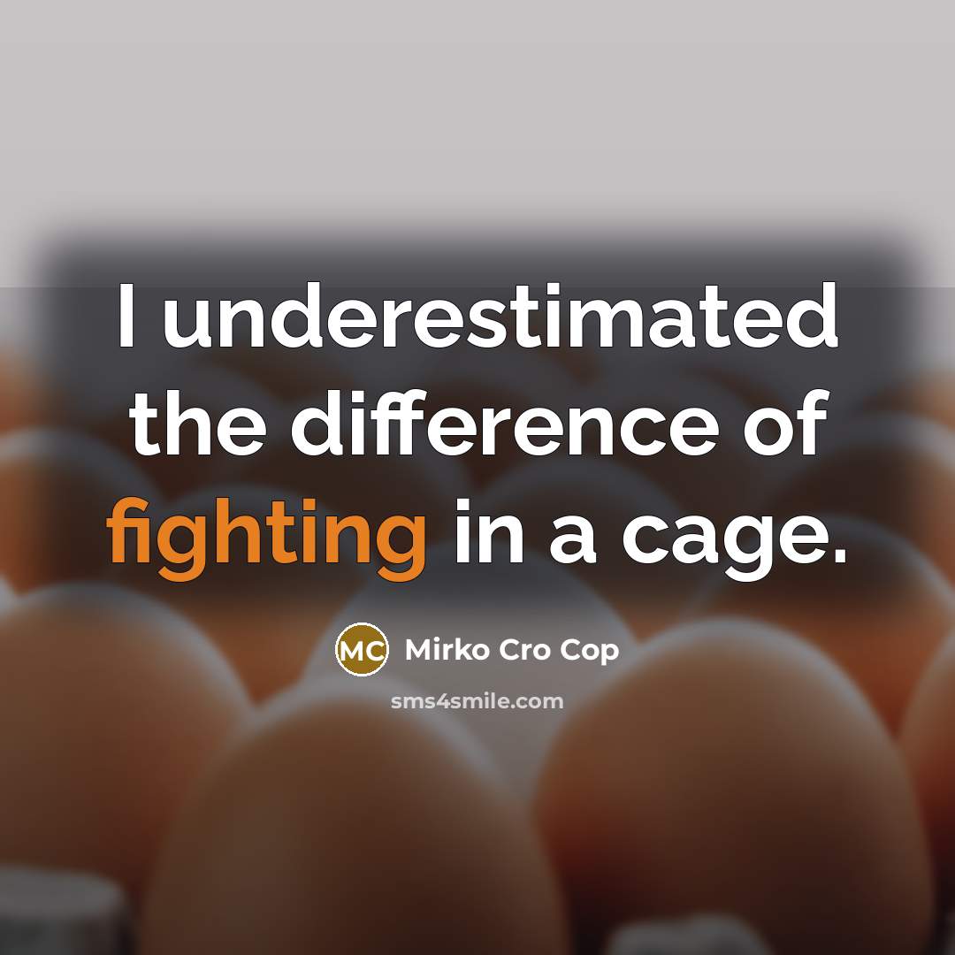 “I underestimated the difference of fighting in a cage.” quote by Mirko Cro Cop
