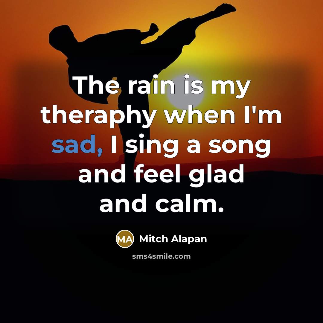 “The rain is my theraphy when I'm sad, I sing…” quote by Mitch Alapan