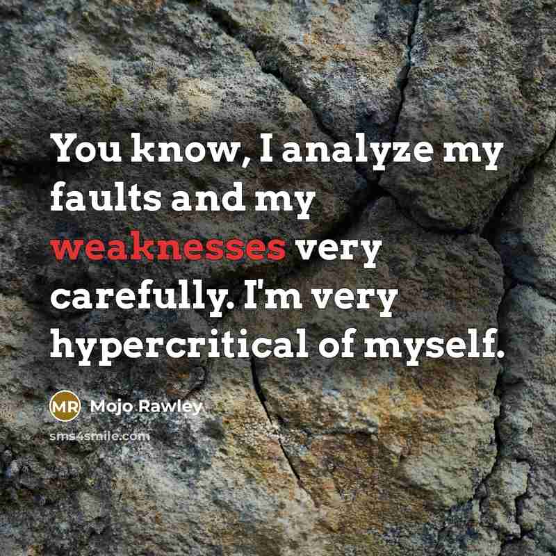 “You know, I analyze my faults and my weaknesses very carefully. I'm very hypercritical of myself.” quote by Mojo Rawley