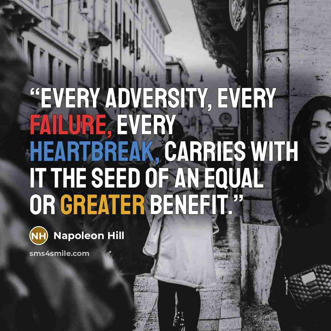“Every adversity, every failure, every heartbreak, carries with it the seed of an equal or greater benefit.” quote by Napoleon Hill