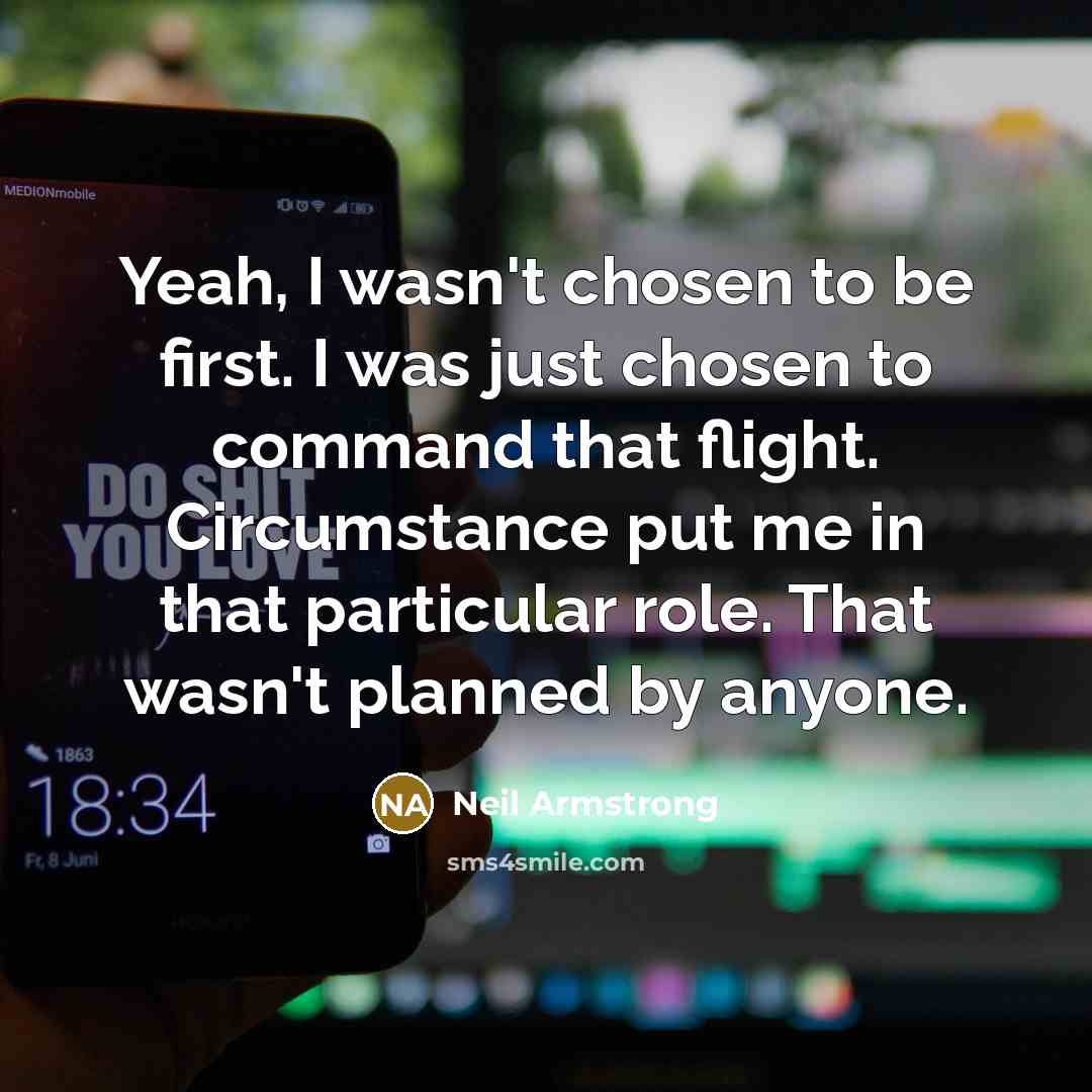 “Yeah, I wasn't chosen to be first. I was just…” quote by Neil Armstrong