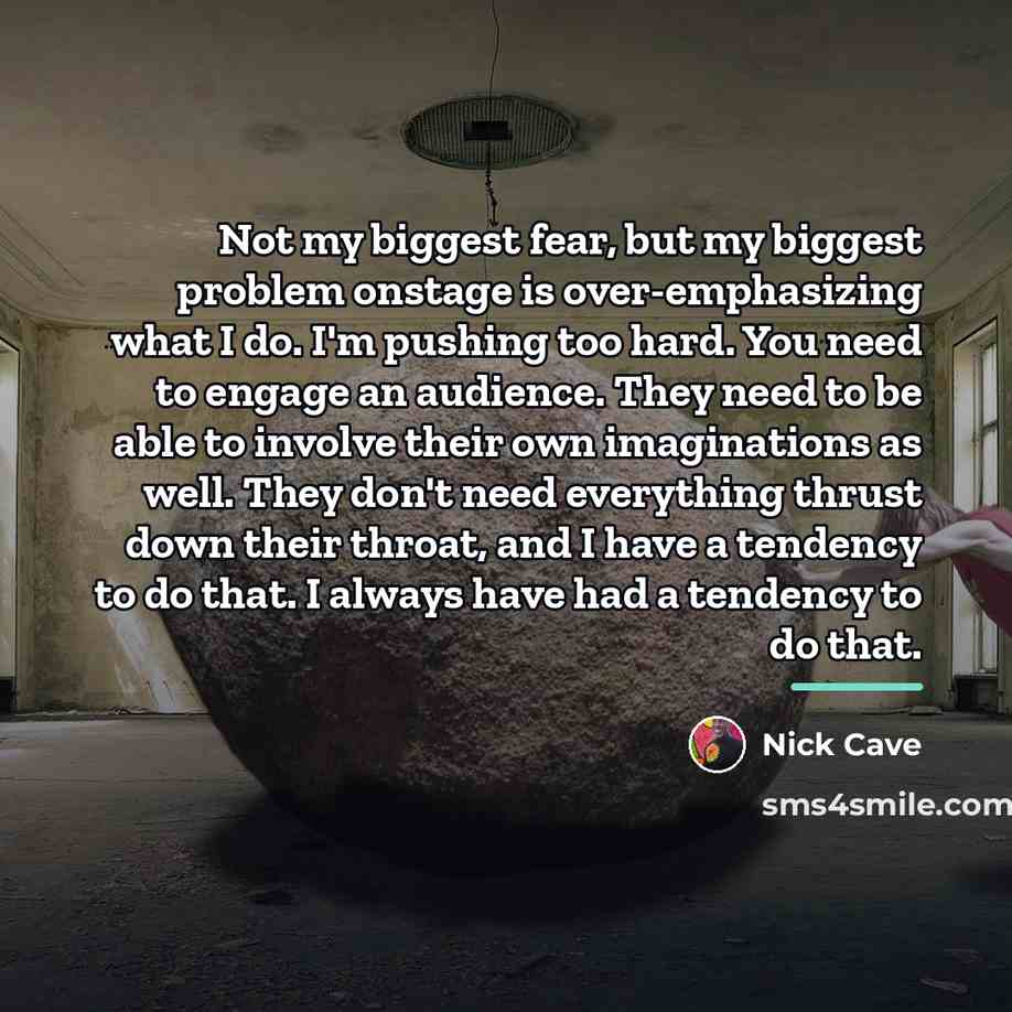 “Not my biggest fear, but my biggest problem onstage is…” quote by Nick Cave