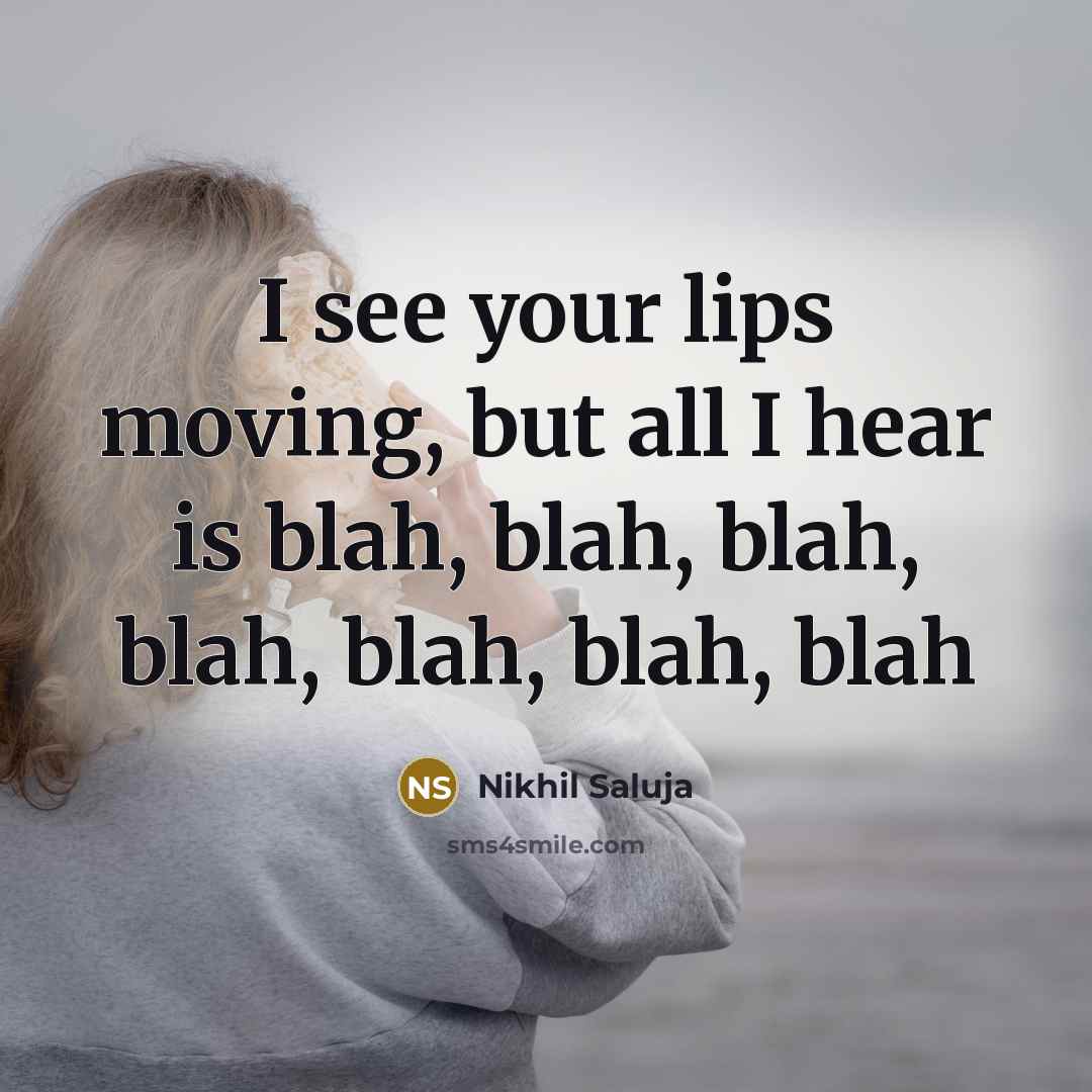 “I see your lips moving, but all I hear is…” quote by Nikhil Saluja