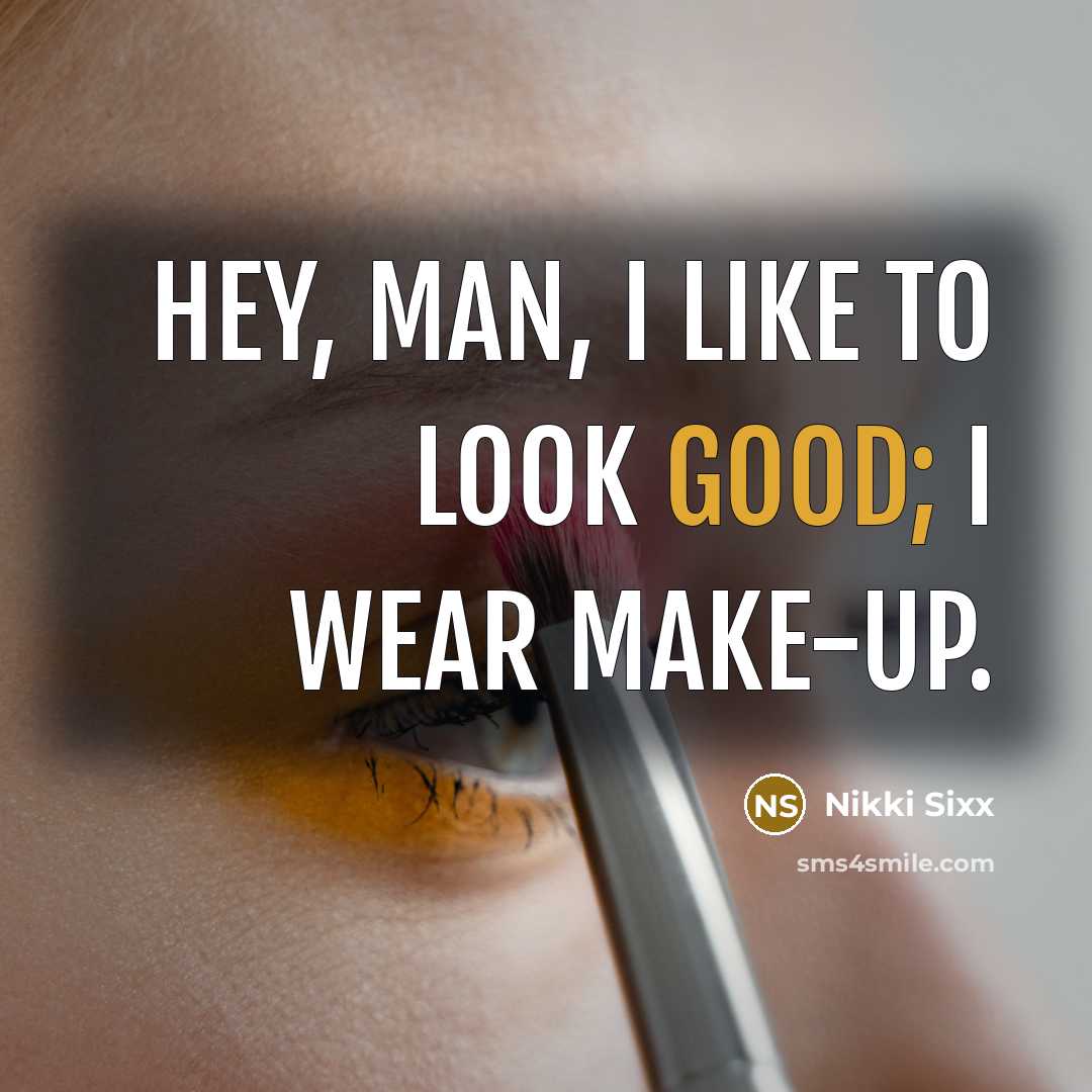 “Hey, man, I like to look good; I wear make-up.…” quote by Nikki Sixx