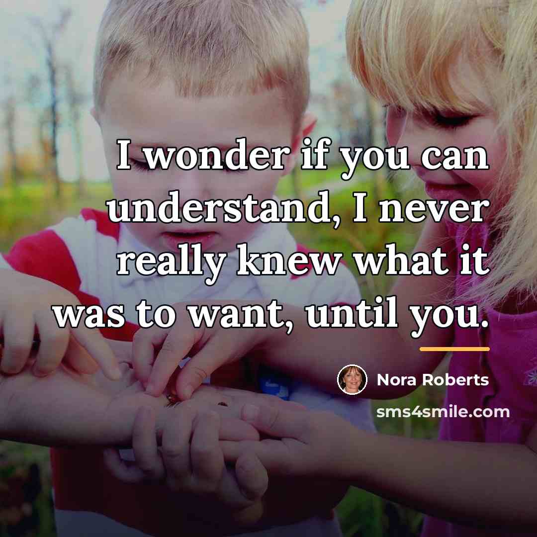 “I wonder if you can understand, I never really knew…” quote by Nora Roberts