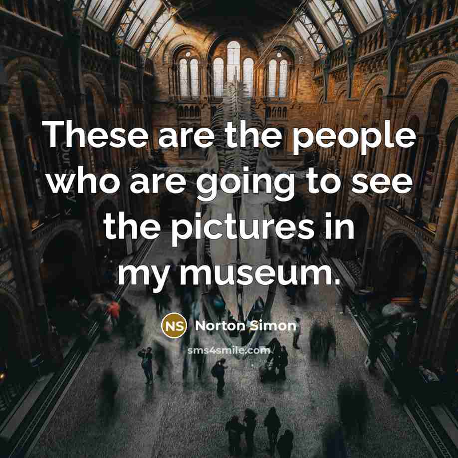 “These are the people who are going to see the…” quote by Norton Simon