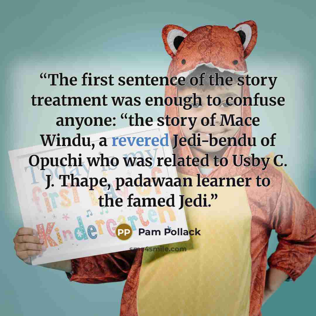 “The first sentence of the story treatment was enough to confuse anyone: “the story of Mace Windu, a revered Jedi-bendu of Opuchi who was related to Usby C. J. Thape, padawaan learner to the famed Jedi.” quote by Pam Pollack