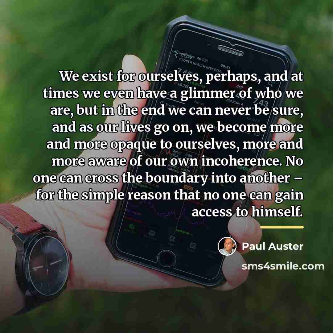 “We exist for ourselves, perhaps, and at times we even…” quote by Paul Auster