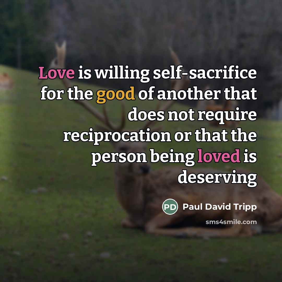 “Love is willing self-sacrifice for the good of another that…” quote by Paul David Tripp