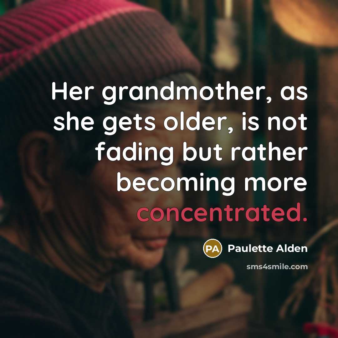 “Her grandmother, as she gets older, is not fading but…” quote by Paulette Alden