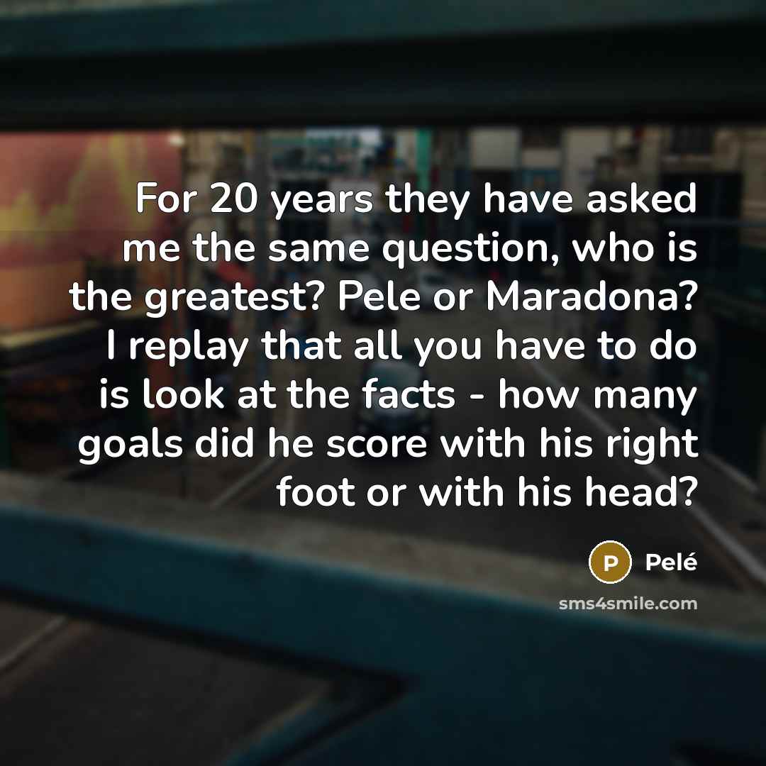 “For 20 years they have asked me the same question,…” quote by Pele
