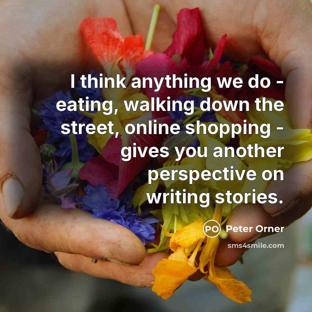 “I think anything we do - eating, walking down the…” quote by Peter Orner
