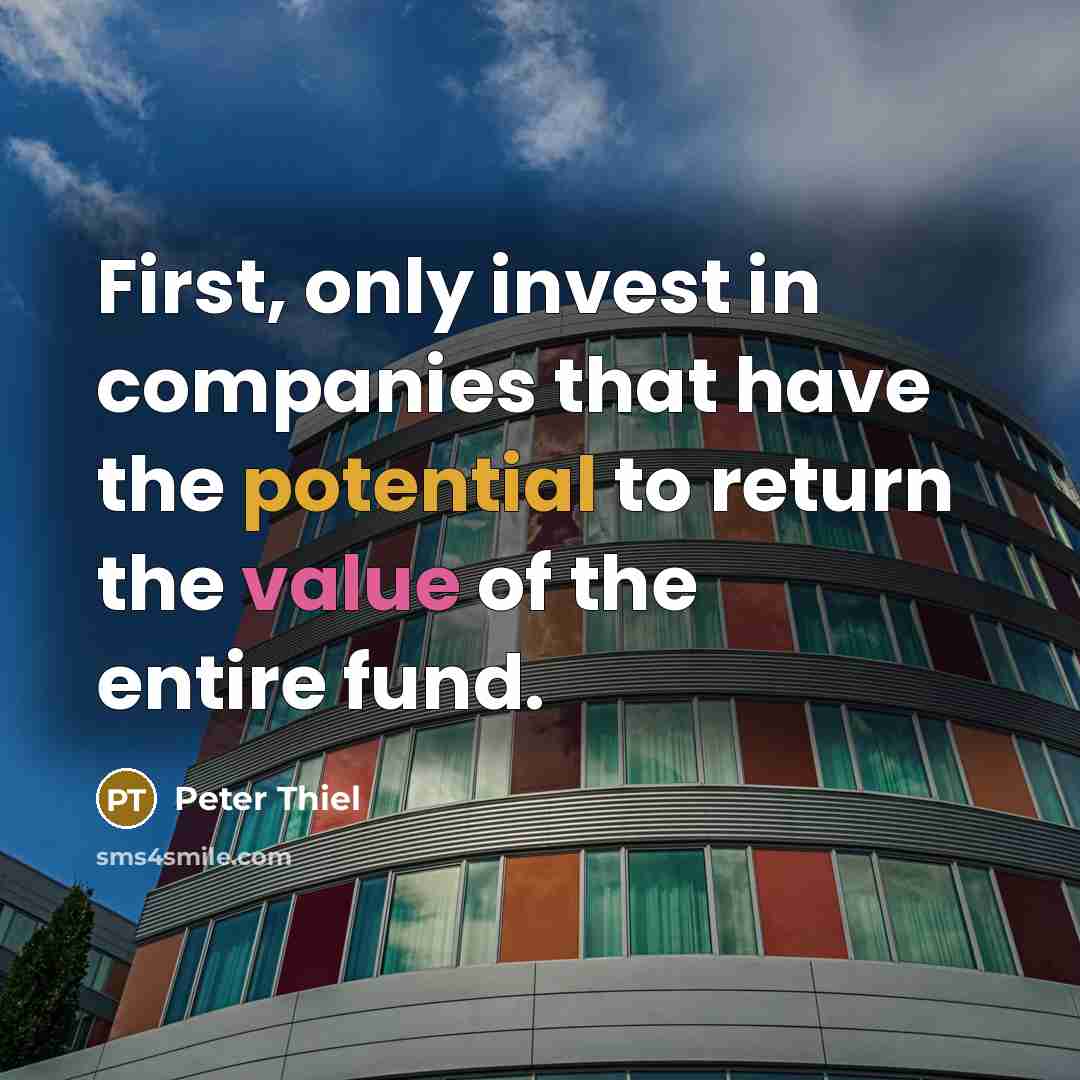 “First, only invest in companies that have the potential to…” quote by Peter Thiel