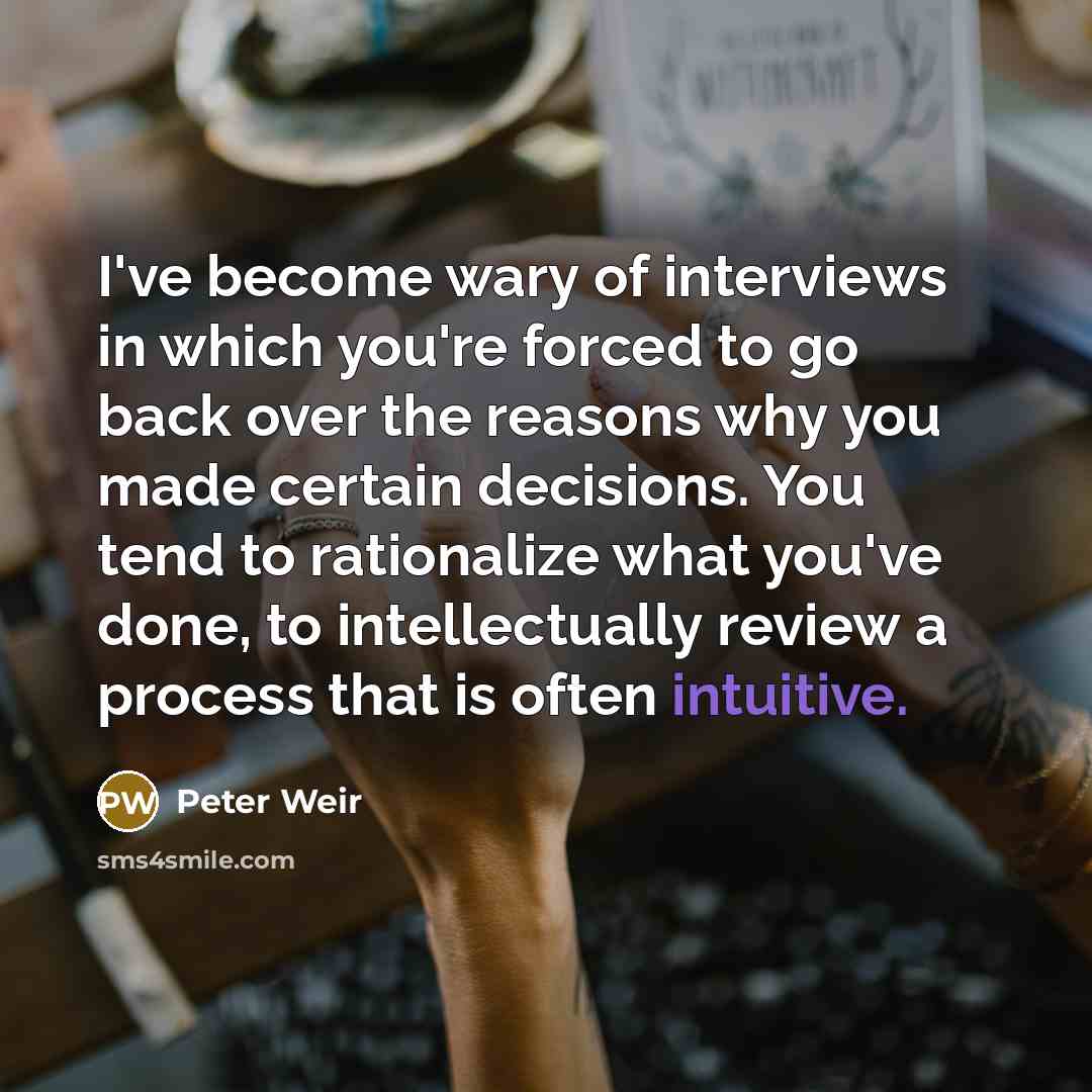 “I've become wary of interviews in which you're forced to…” quote by Peter Weir