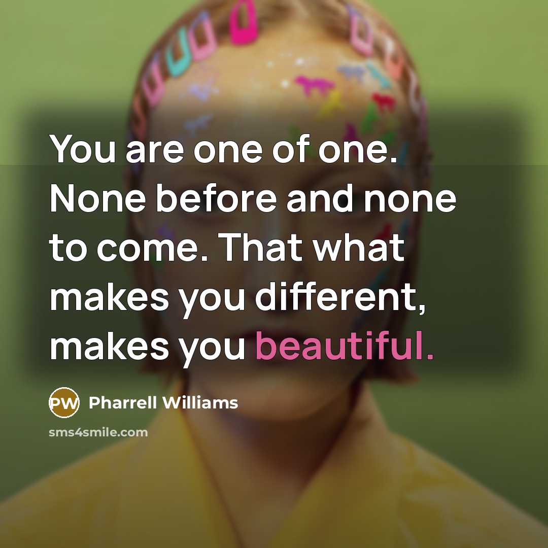 “You are one of one. None before and none to…” quote by Pharrell Williams