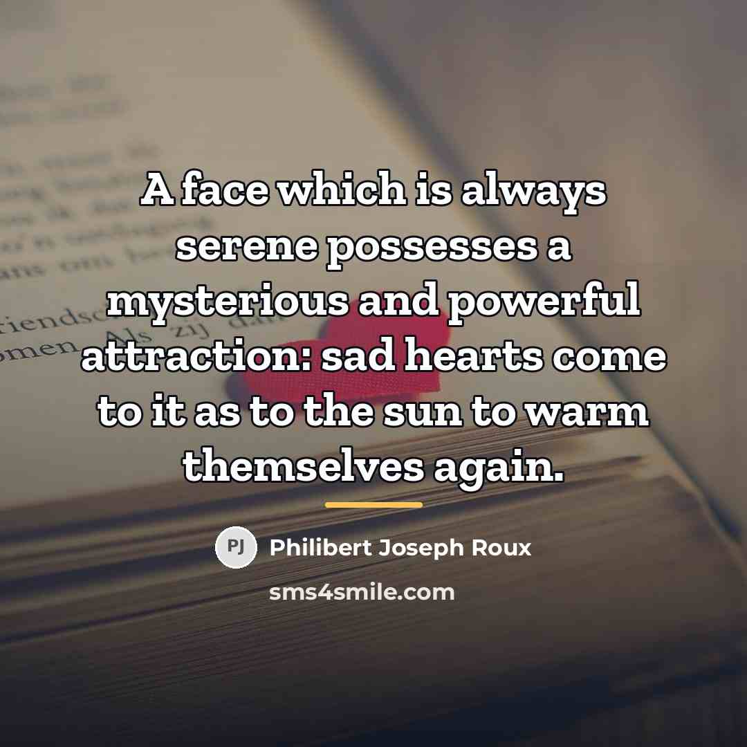 “A face which is always serene possesses a mysterious and…” quote by Philibert Joseph Roux