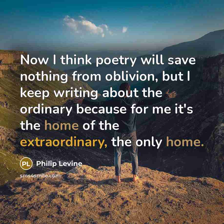 “Now I think poetry will save nothing from oblivion, but…” quote by Philip Levine
