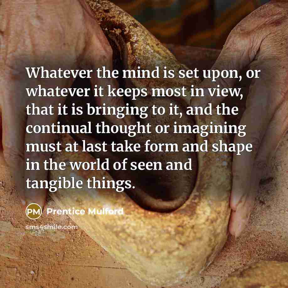 “Whatever the mind is set upon, or whatever it keeps…” quote by Prentice Mulford