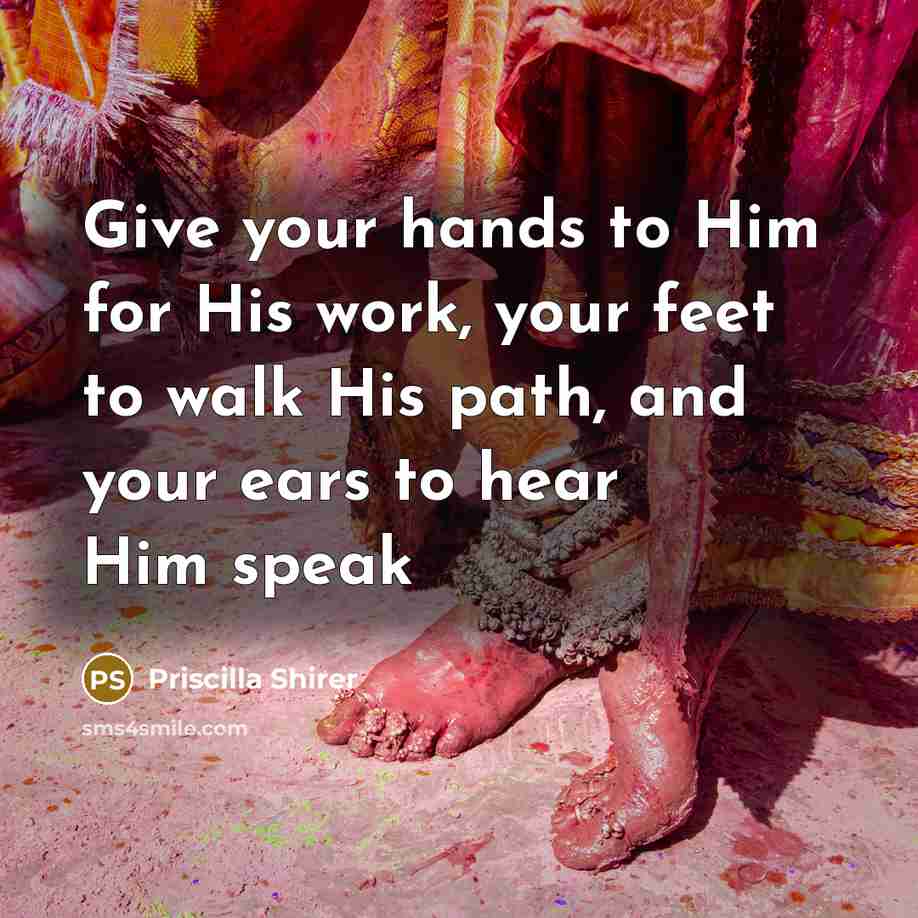 “Give your hands to Him for His work, your feet…” quote by Priscilla Shirer