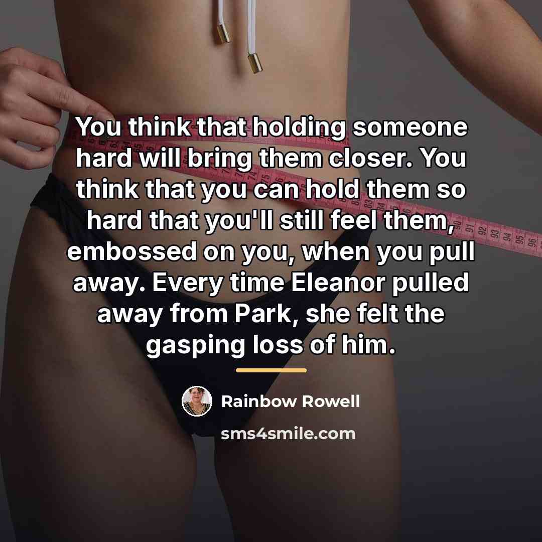 “You think that holding someone hard will bring them closer.…” quote by Rainbow Rowell