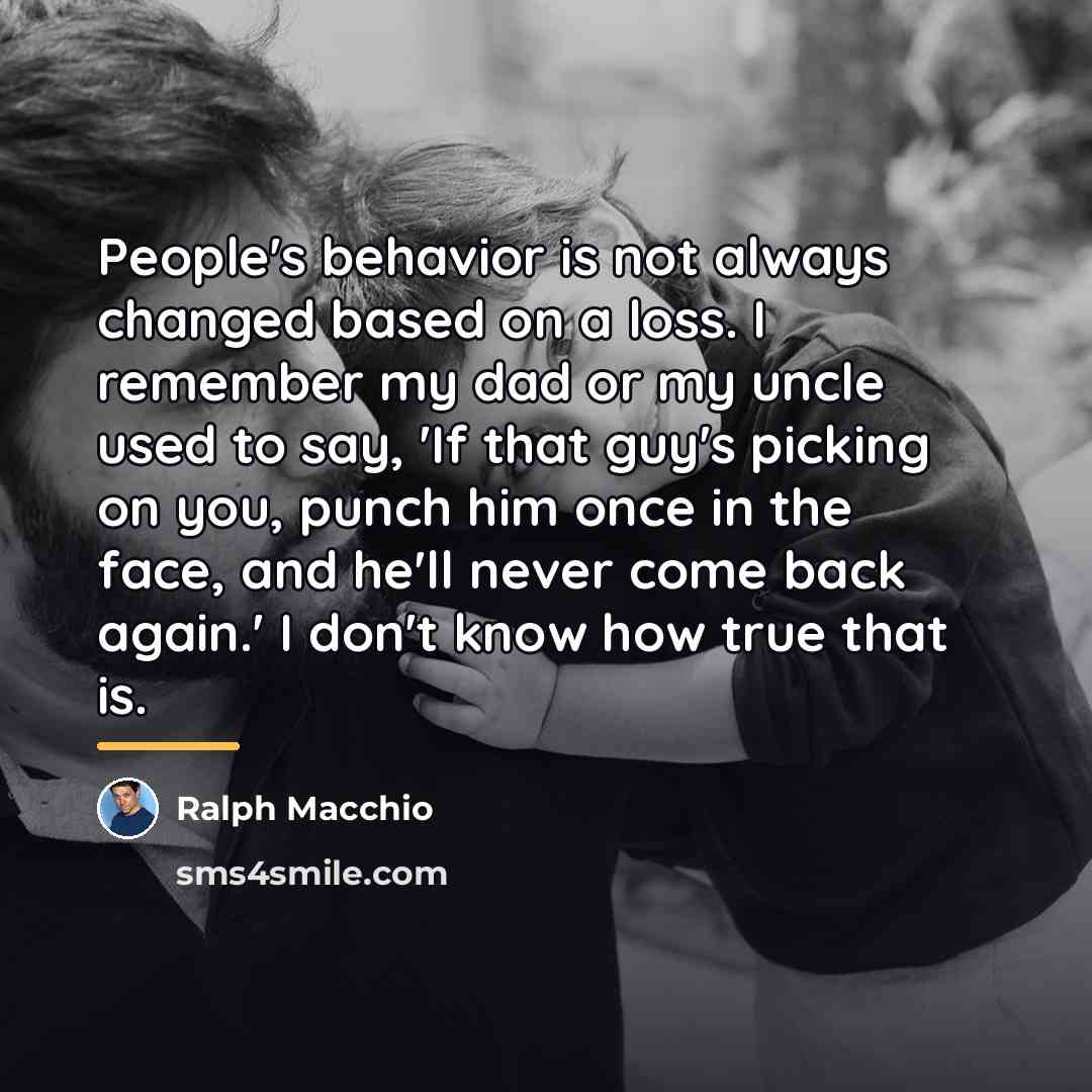 “People's behavior is not always changed based on a loss.…” quote by Ralph Macchio