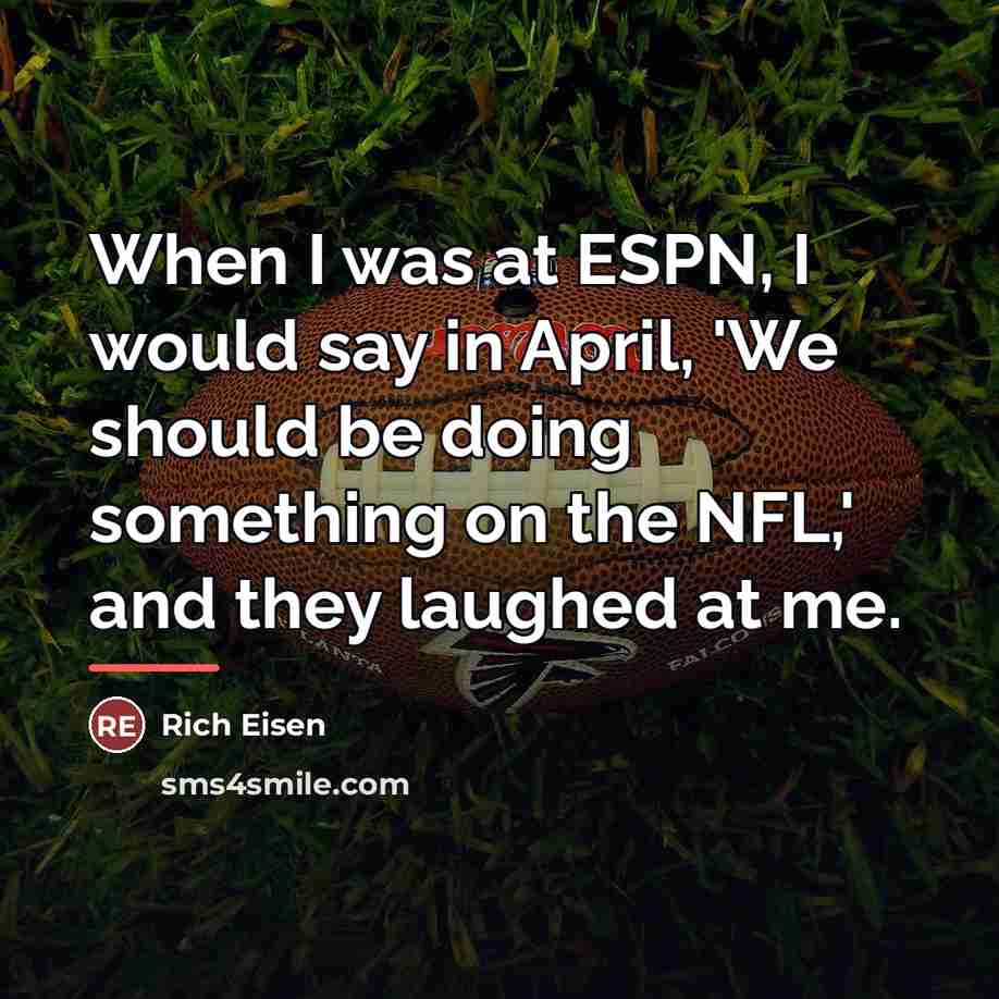 “When I was at ESPN, I would say in April,…” quote by Rich Eisen
