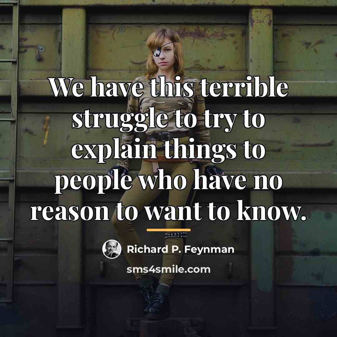 “We have this terrible struggle to try to explain things…” quote by Richard P. Feynman