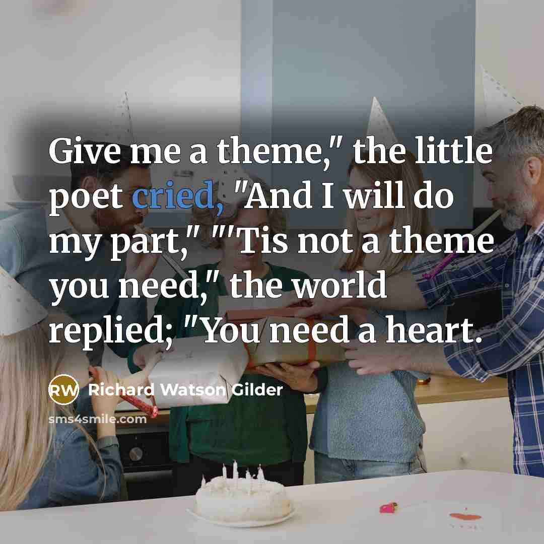 “Give me a theme," the little poet cried, "And I…” quote by Richard Watson Gilder